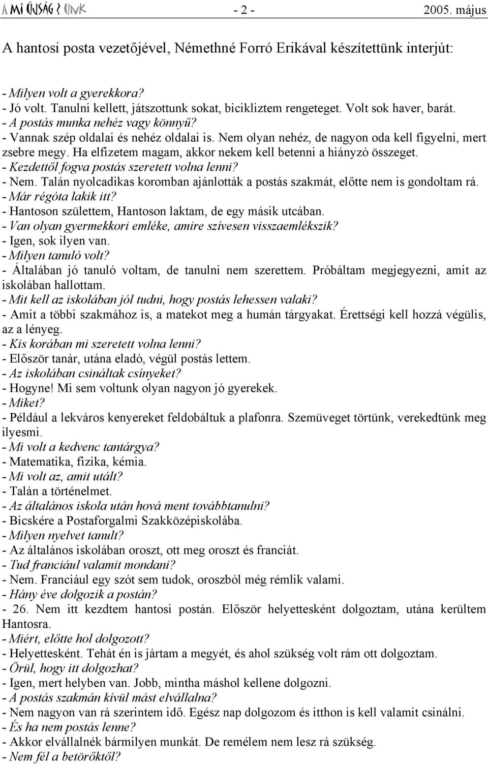 Nem olyan nehéz, de nagyon oda kell figyelni, mert zsebre megy. Ha elfizetem magam, akkor nekem kell betenni a hiányzó összeget. - Kezdettől fogva postás szeretett volna lenni? - Nem.