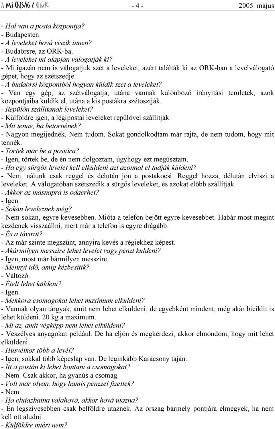 - Van egy gép, az szétválogatja, utána vannak különböző irányítási területek, azok központjaiba küldik el, utána a kis postákra szétosztják. - Repülőn szállítanak leveleket?