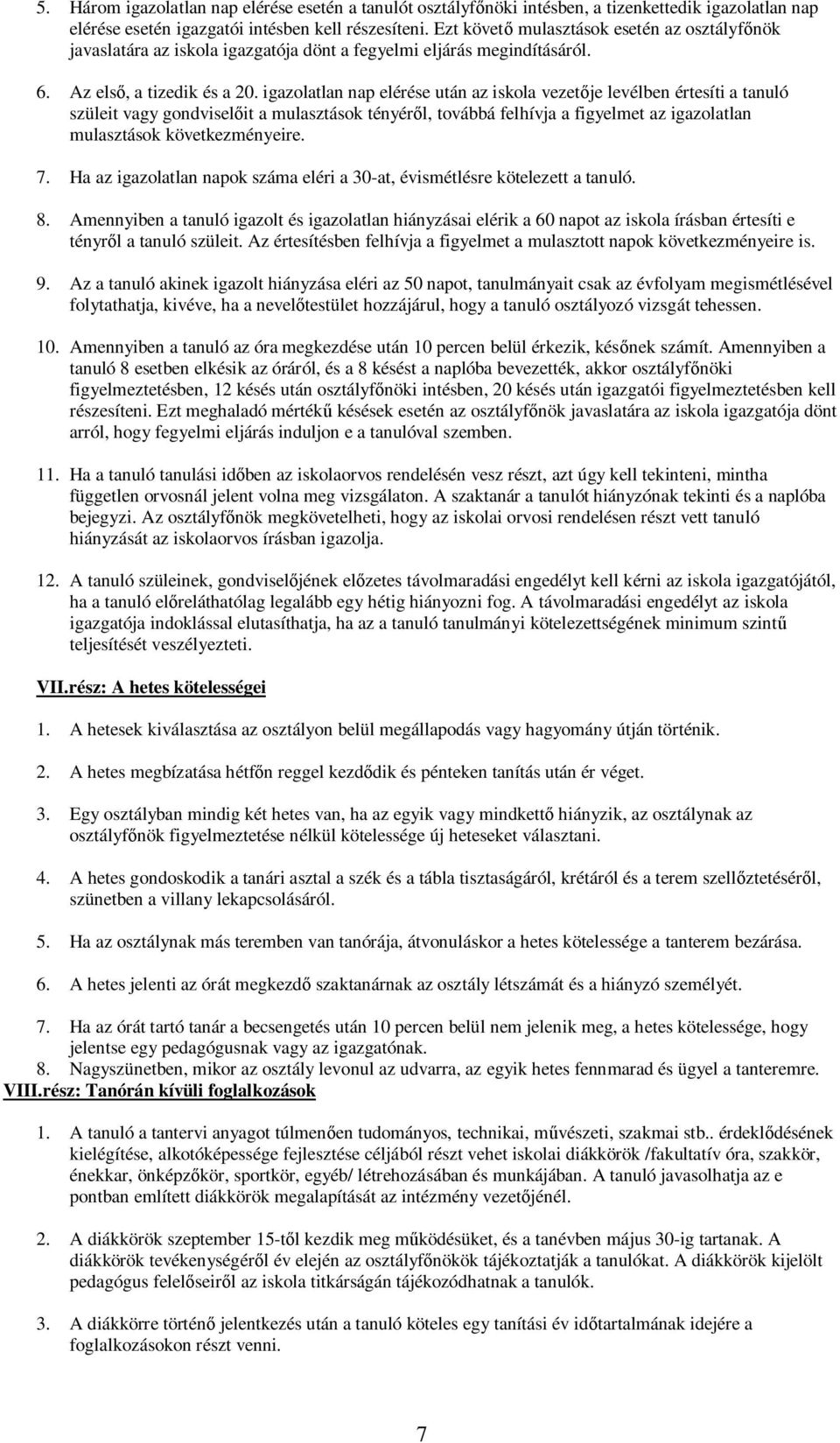 igazolatlan nap elérése után az iskola vezetője levélben értesíti a tanuló szüleit vagy gondviselőit a mulasztások tényéről, továbbá felhívja a figyelmet az igazolatlan mulasztások következményeire.