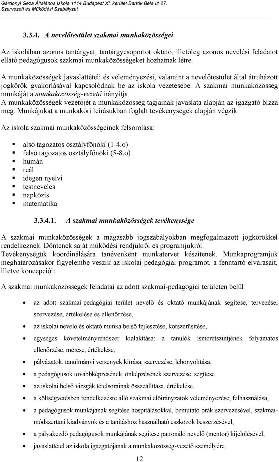 A munkaközösségek javaslattételi és véleményezési, valamint a nevelőtestület által átruházott jogkörök gyakorlásával kapcsolódnak be az iskola vezetésébe.