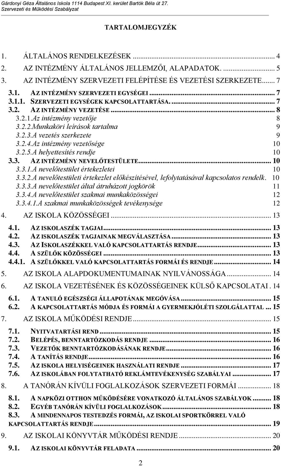 2.4.Az intézmény vezetősége 10 3.2.5.A helyettesítés rendje 10 3.3. AZ INTÉZMÉNY NEVELŐTESTÜLETE... 10 3.3.1.A nevelőtestület értekezletei 10 3.3.2.A nevelőtestületi értekezlet előkészítésével, lefolytatásával kapcsolatos rendelk.