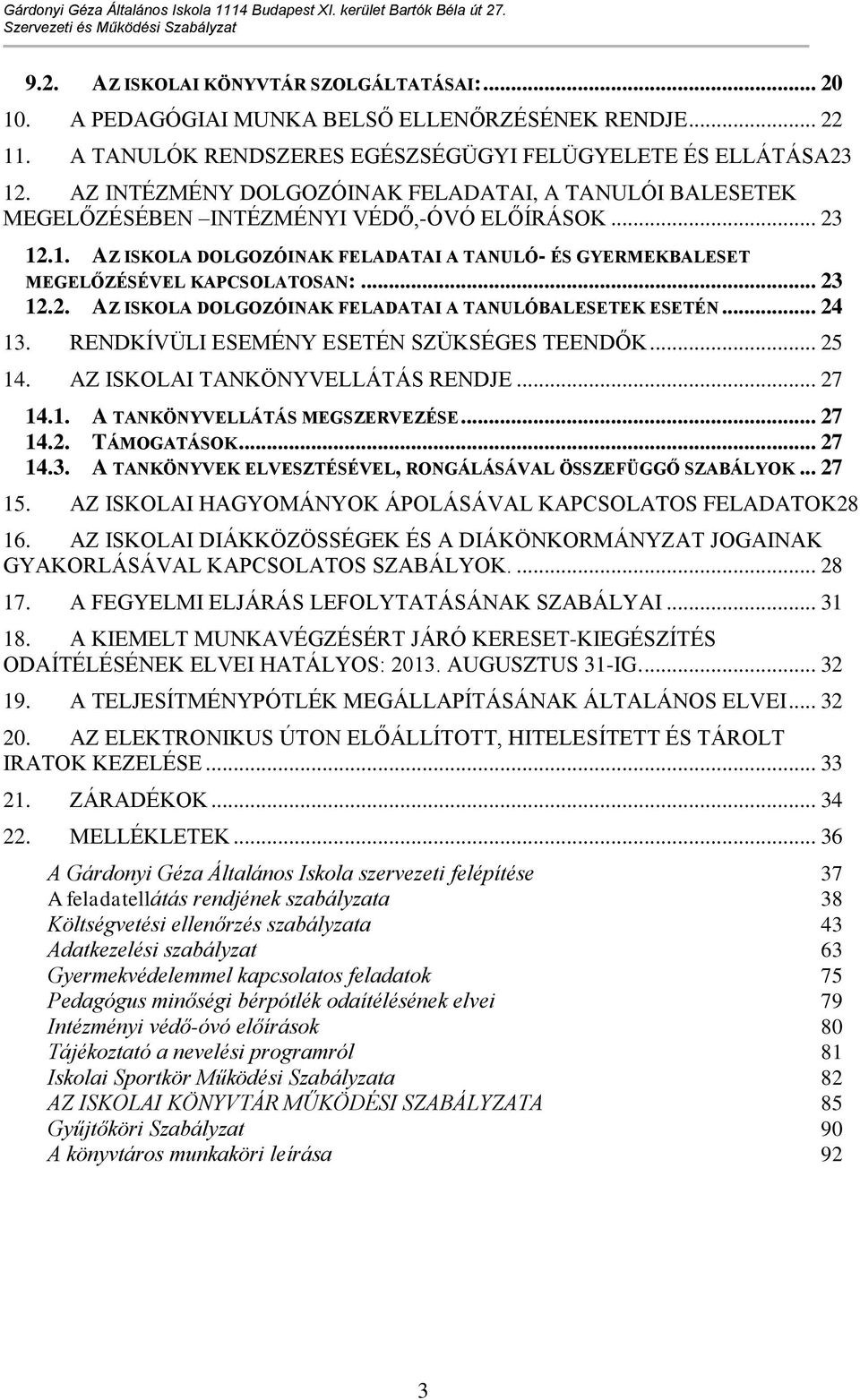 .. 23 12.2. AZ ISKOLA DOLGOZÓINAK FELADATAI A TANULÓBALESETEK ESETÉN... 24 13. RENDKÍVÜLI ESEMÉNY ESETÉN SZÜKSÉGES TEENDŐK... 25 14. AZ ISKOLAI TANKÖNYVELLÁTÁS RENDJE... 27 14.1. A TANKÖNYVELLÁTÁS MEGSZERVEZÉSE.