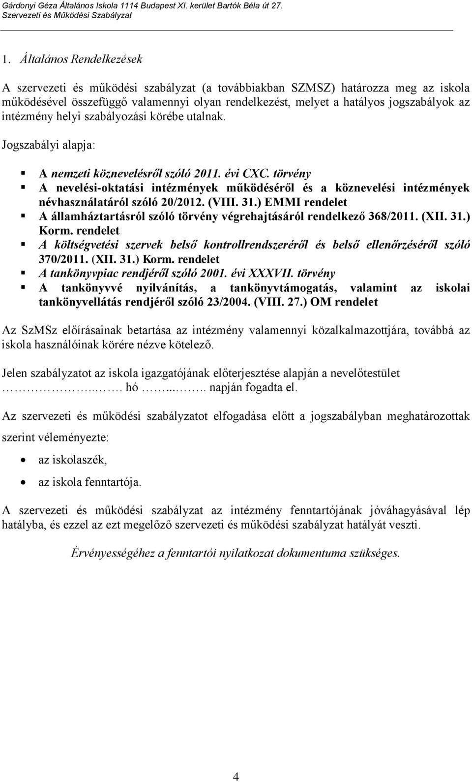 intézmény helyi szabályozási körébe utalnak. Jogszabályi alapja: A nemzeti köznevelésről szóló 2011. évi CXC.