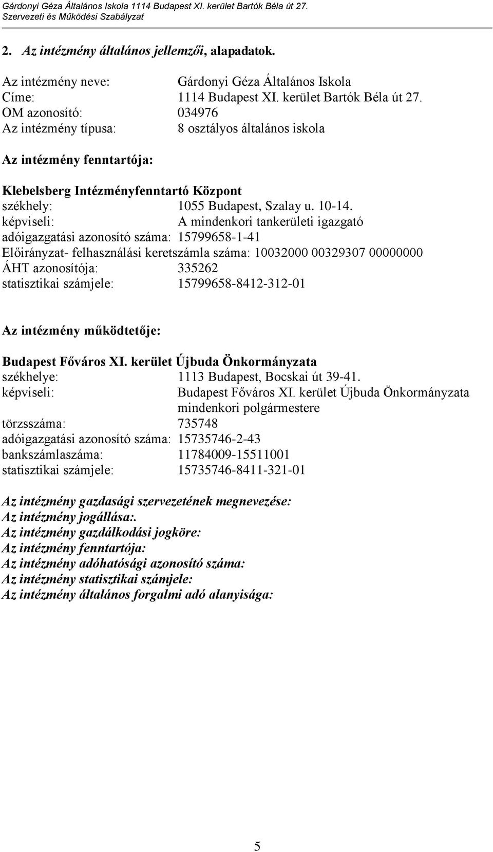 képviseli: A mindenkori tankerületi igazgató adóigazgatási azonosító száma: 15799658-1-41 Előirányzat- felhasználási keretszámla száma: 10032000 00329307 00000000 ÁHT azonosítója: 335262 statisztikai