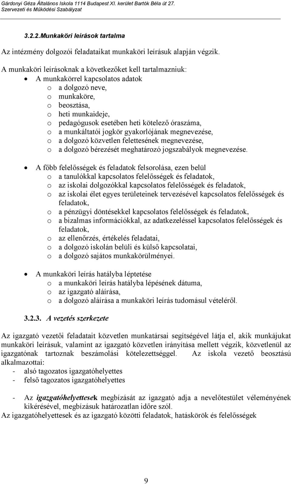 óraszáma, o a munkáltatói jogkör gyakorlójának megnevezése, o a dolgozó közvetlen felettesének megnevezése, o a dolgozó bérezését meghatározó jogszabályok megnevezése.