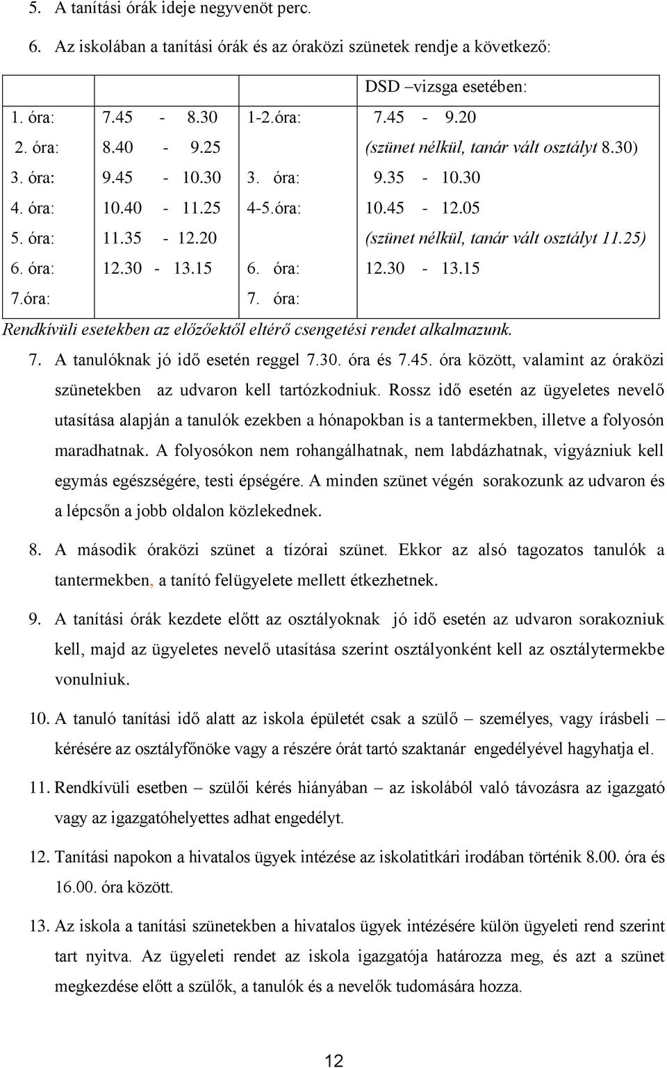 30-13.15 6. óra: 12.30-13.15 7.óra: 7. óra: Rendkívüli esetekben az előzőektől eltérő csengetési rendet alkalmazunk. 7. A tanulóknak jó idő esetén reggel 7.30. óra és 7.45.