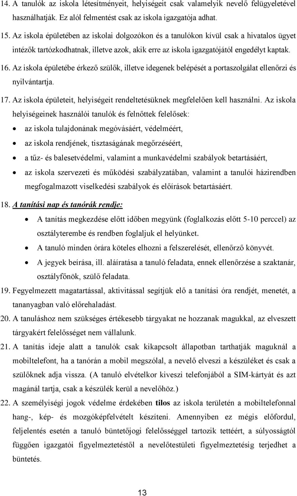 Az iskola épületébe érkező szülők, illetve idegenek belépését a portaszolgálat ellenőrzi és nyilvántartja. 17. Az iskola épületeit, helyiségeit rendeltetésüknek megfelelően kell használni.