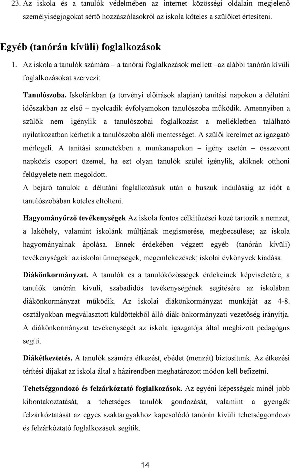 Iskolánkban (a törvényi előírások alapján) tanítási napokon a délutáni időszakban az első nyolcadik évfolyamokon tanulószoba működik.