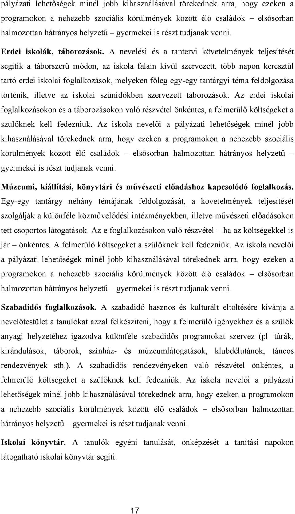 A nevelési és a tantervi követelmények teljesítését segítik a táborszerű módon, az iskola falain kívül szervezett, több napon keresztül tartó erdei iskolai foglalkozások, melyeken főleg egy-egy