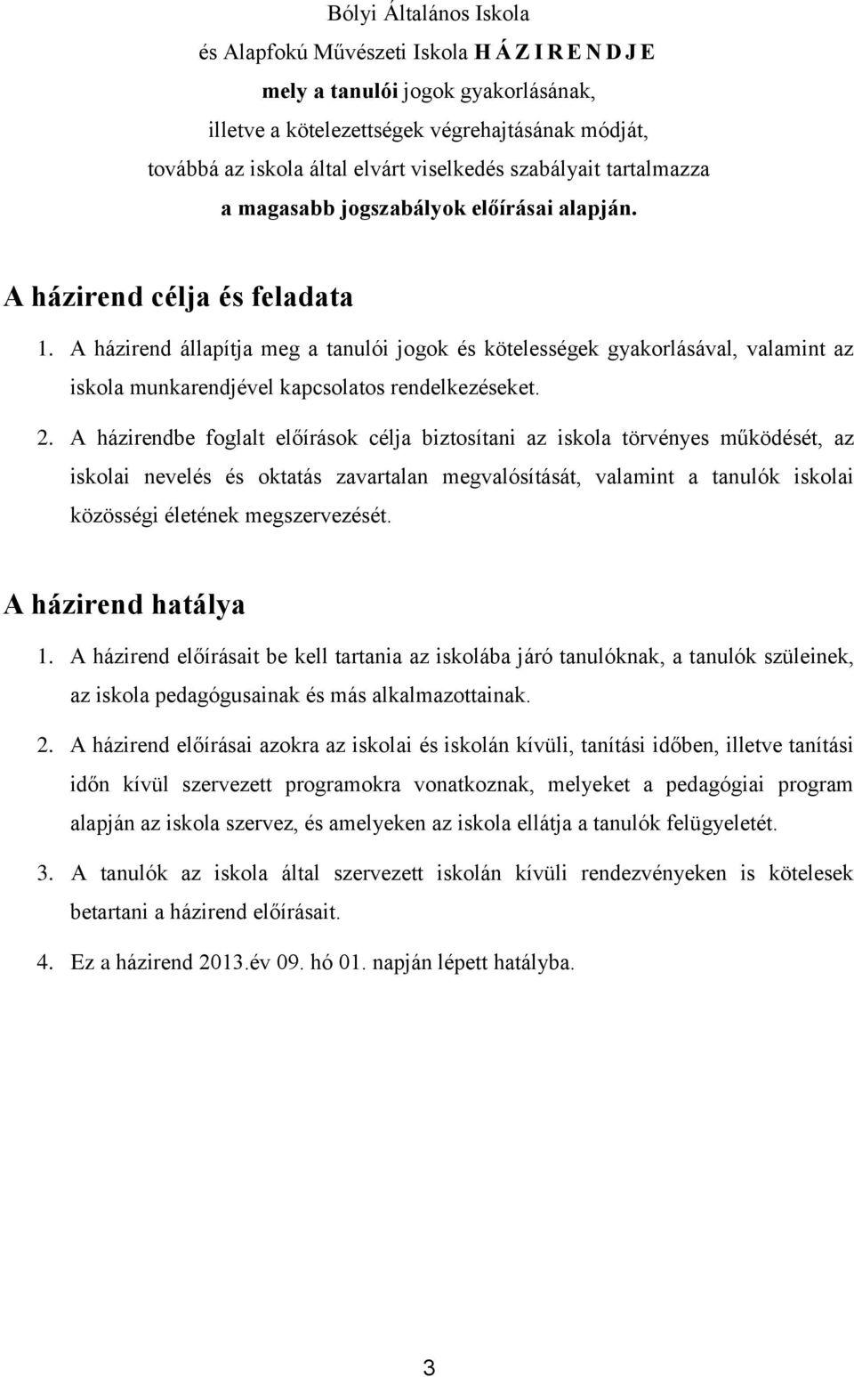 A házirend állapítja meg a tanulói jogok és kötelességek gyakorlásával, valamint az iskola munkarendjével kapcsolatos rendelkezéseket. 2.