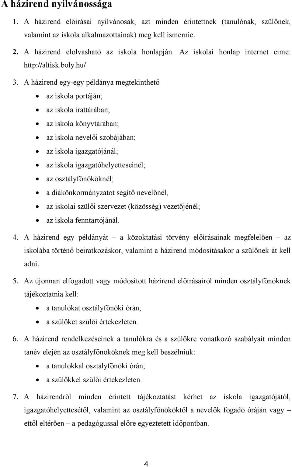 A házirend egy-egy példánya megtekinthető az iskola portáján; az iskola irattárában; az iskola könyvtárában; az iskola nevelői szobájában; az iskola igazgatójánál; az iskola igazgatóhelyetteseinél;