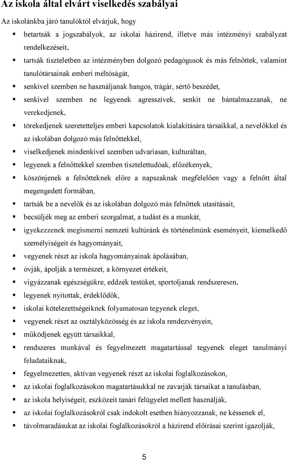 legyenek agresszívek, senkit ne bántalmazzanak, ne verekedjenek, törekedjenek szeretetteljes emberi kapcsolatok kialakítására társaikkal, a nevelőkkel és az iskolában dolgozó más felnőttekkel,