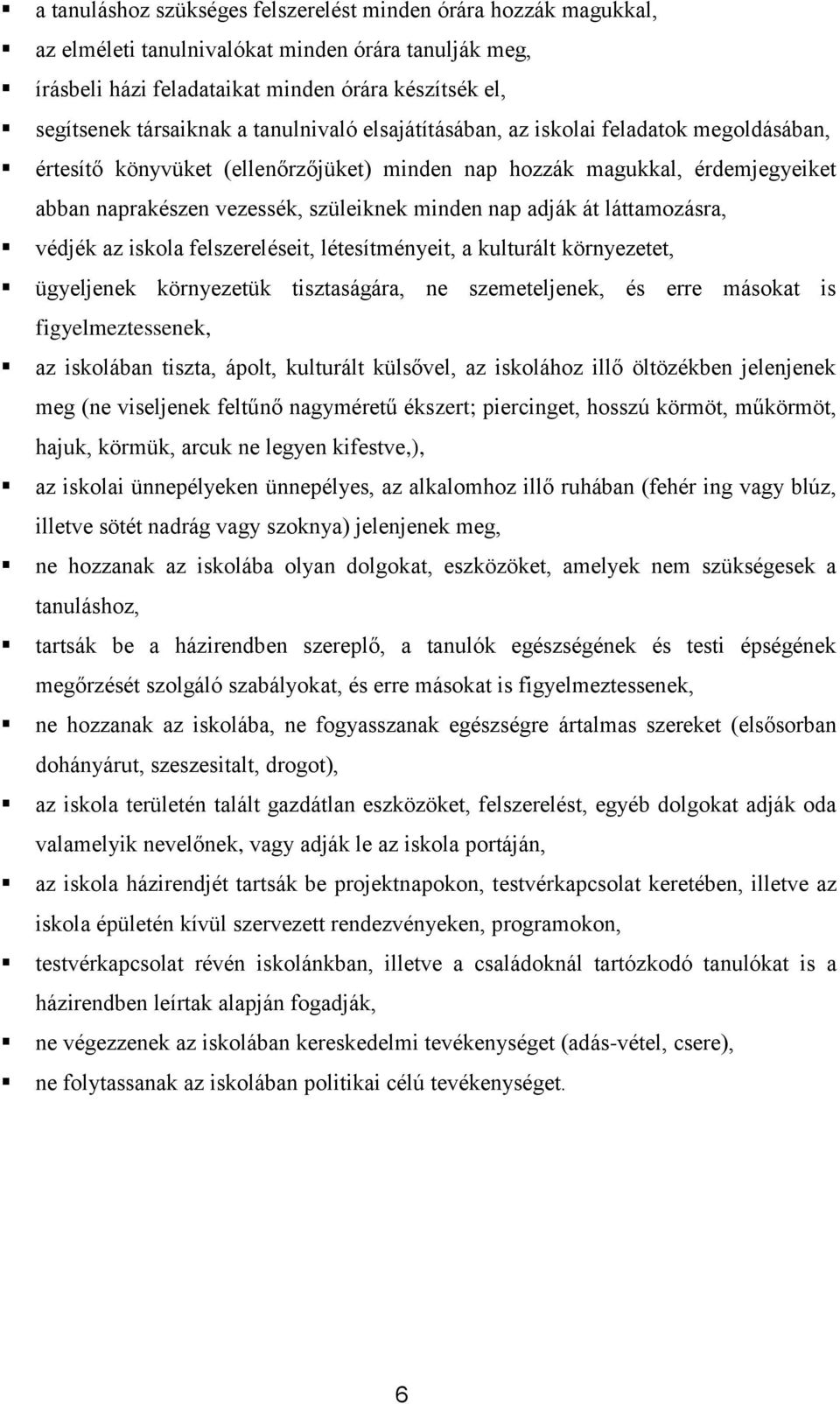 át láttamozásra, védjék az iskola felszereléseit, létesítményeit, a kulturált környezetet, ügyeljenek környezetük tisztaságára, ne szemeteljenek, és erre másokat is figyelmeztessenek, az iskolában