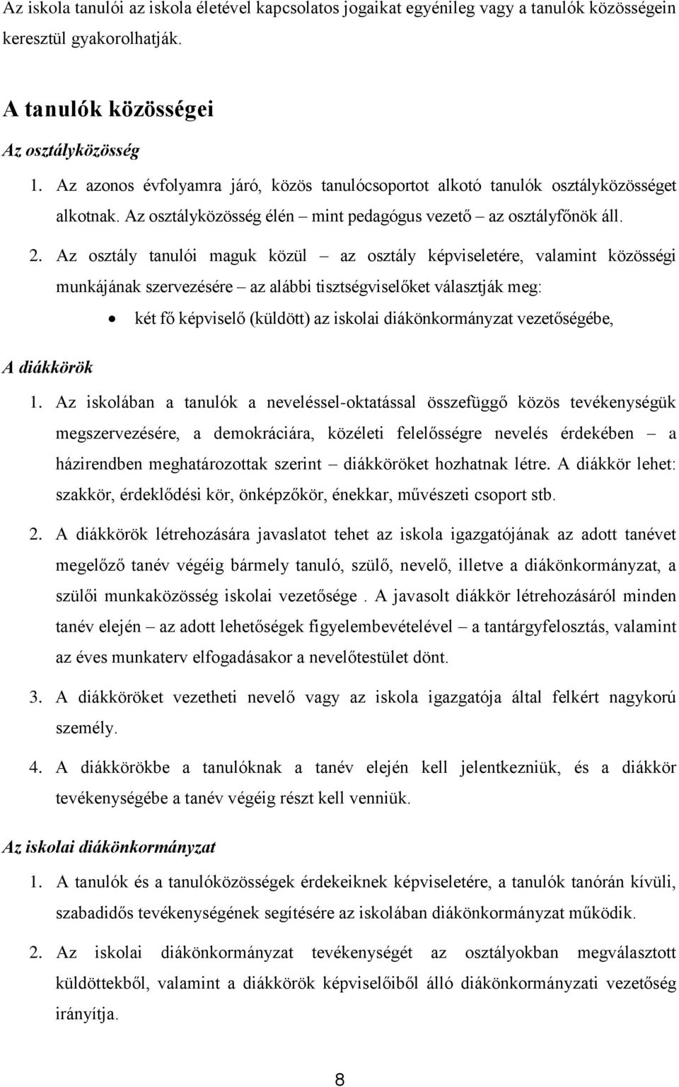 Az osztály tanulói maguk közül az osztály képviseletére, valamint közösségi munkájának szervezésére az alábbi tisztségviselőket választják meg: két fő képviselő (küldött) az iskolai diákönkormányzat