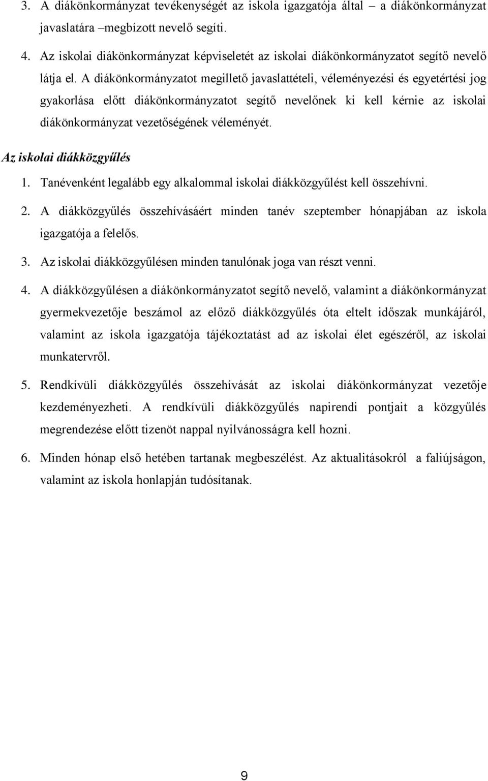 A diákönkormányzatot megillető javaslattételi, véleményezési és egyetértési jog gyakorlása előtt diákönkormányzatot segítő nevelőnek ki kell kérnie az iskolai diákönkormányzat vezetőségének