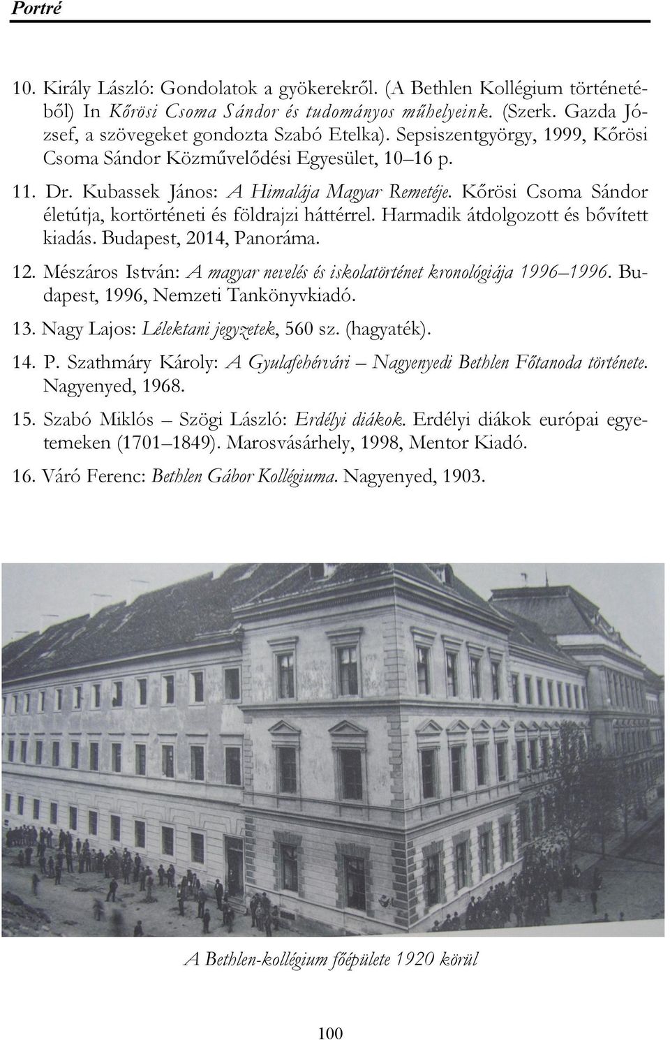 Harmadik átdolgozott és bővített kiadás. Budapest, 2014, Panoráma. 12. Mészáros István: A magyar nevelés és iskolatörténet kronológiája 1996 1996. Budapest, 1996, Nemzeti Tankönyvkiadó. 13.