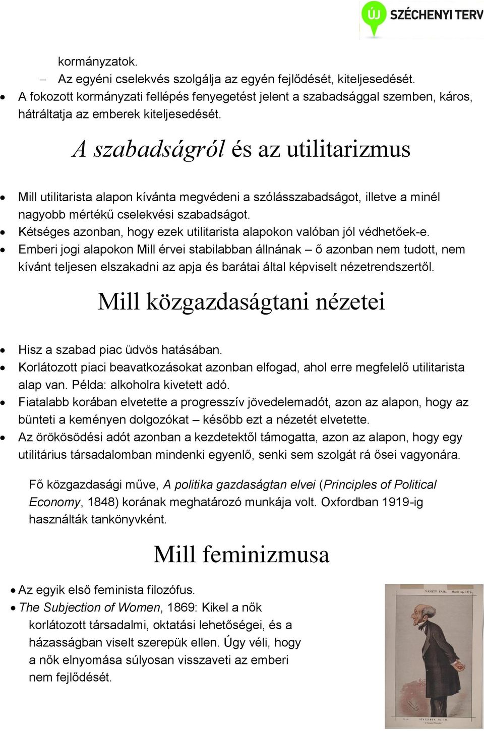 A szabadságról és az utilitarizmus Mill utilitarista alapon kívánta megvédeni a szólásszabadságot, illetve a minél nagyobb mértékű cselekvési szabadságot.