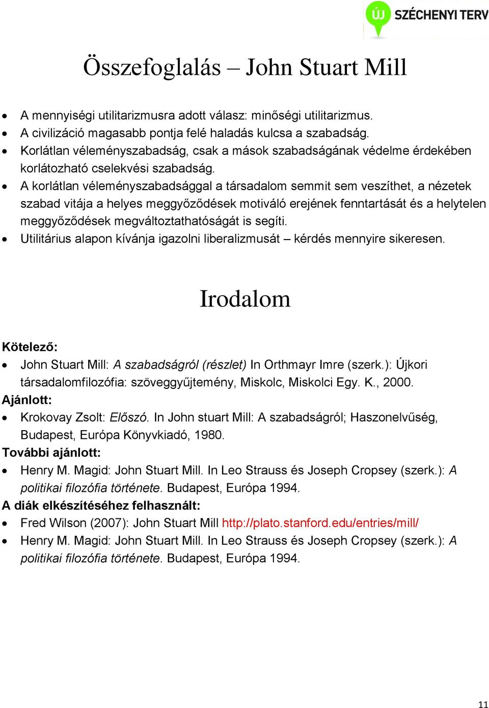 A korlátlan véleményszabadsággal a társadalom semmit sem veszíthet, a nézetek szabad vitája a helyes meggyőződések motiváló erejének fenntartását és a helytelen meggyőződések megváltoztathatóságát is