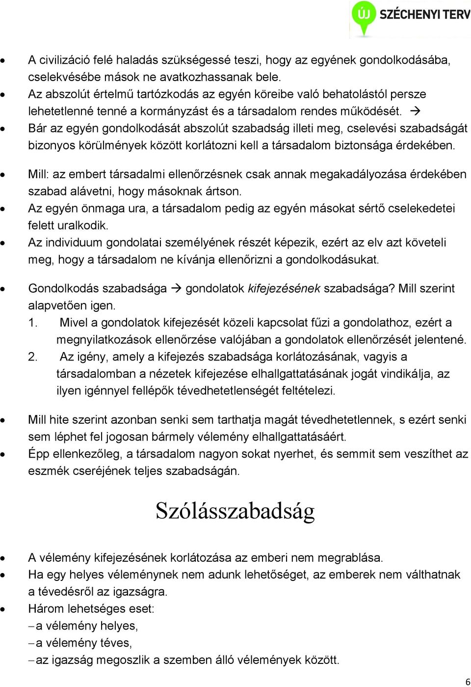 Bár az egyén gondolkodását abszolút szabadság illeti meg, cselevési szabadságát bizonyos körülmények között korlátozni kell a társadalom biztonsága érdekében.