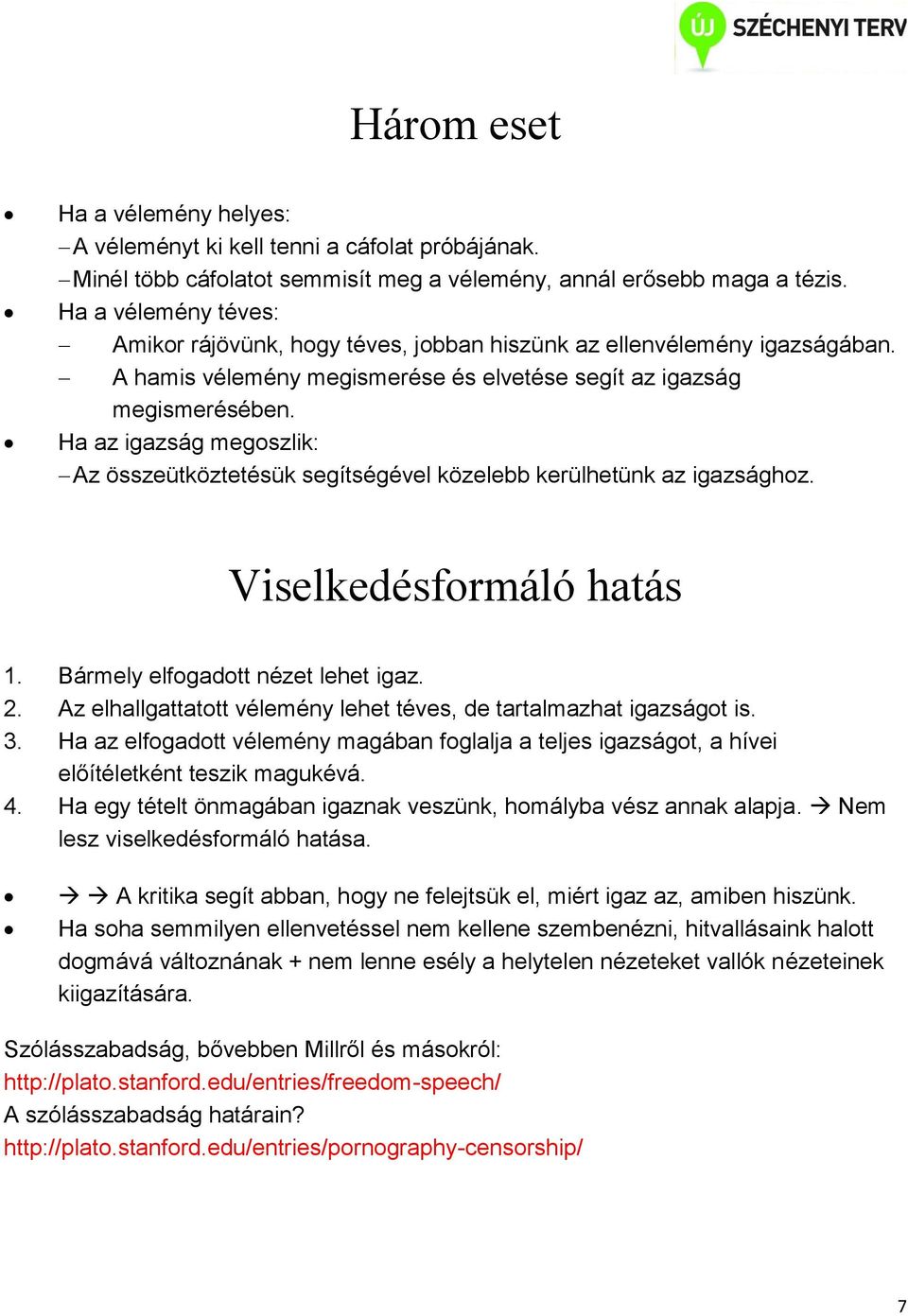 Ha az igazság megoszlik: Az összeütköztetésük segítségével közelebb kerülhetünk az igazsághoz. Viselkedésformáló hatás 1. Bármely elfogadott nézet lehet igaz. 2.