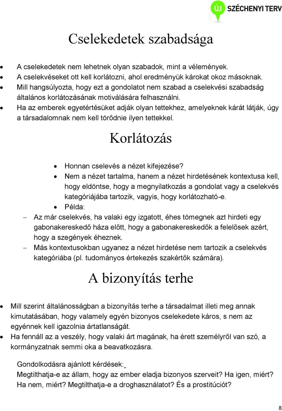 Ha az emberek egyetértésüket adják olyan tettekhez, amelyeknek kárát látják, úgy a társadalomnak nem kell törődnie ilyen tettekkel. Korlátozás Honnan cselevés a nézet kifejezése?