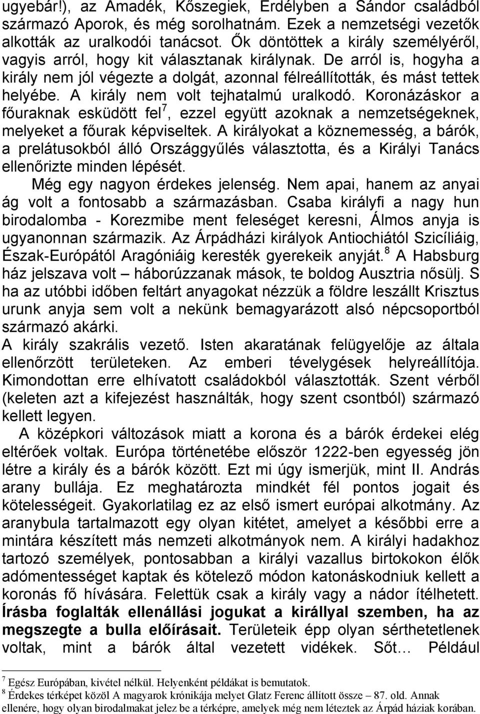 A király nem volt tejhatalmú uralkodó. Koronázáskor a főuraknak esküdött fel 7, ezzel együtt azoknak a nemzetségeknek, melyeket a főurak képviseltek.