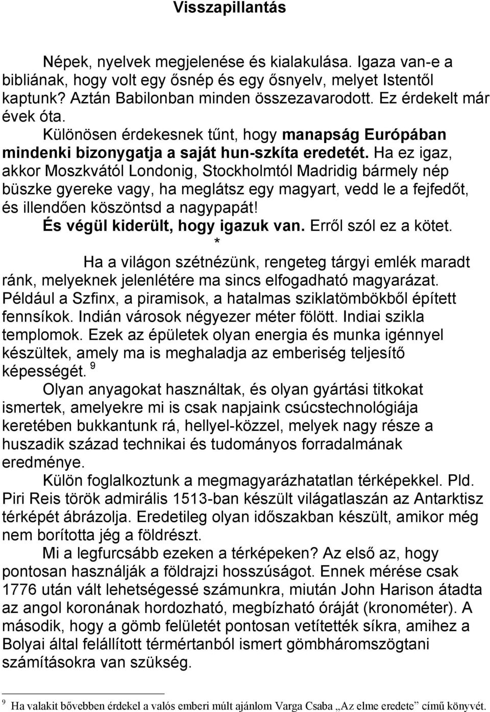 Ha ez igaz, akkor Moszkvától Londonig, Stockholmtól Madridig bármely nép büszke gyereke vagy, ha meglátsz egy magyart, vedd le a fejfedőt, és illendően köszöntsd a nagypapát!