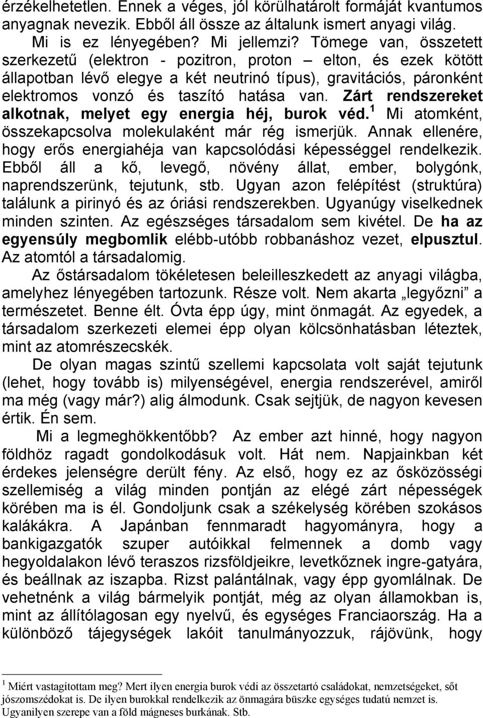 Zárt rendszereket alkotnak, melyet egy energia héj, burok véd. 1 Mi atomként, összekapcsolva molekulaként már rég ismerjük.