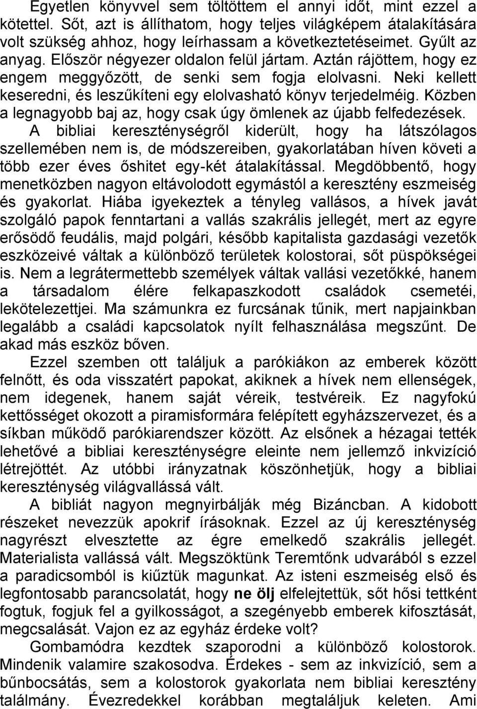 Neki kellett keseredni, és leszűkíteni egy elolvasható könyv terjedelméig. Közben a legnagyobb baj az, hogy csak úgy ömlenek az újabb felfedezések.