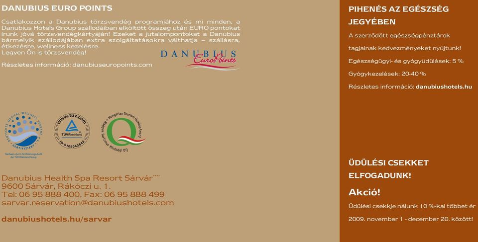 Részletes információ: danubiuseuropoints.com PIHENÉS AZ EGÉSZSÉG JEGYÉBEN A szerzôdött egészségpénztárok tagjainak kedvezményeket nyújtunk!