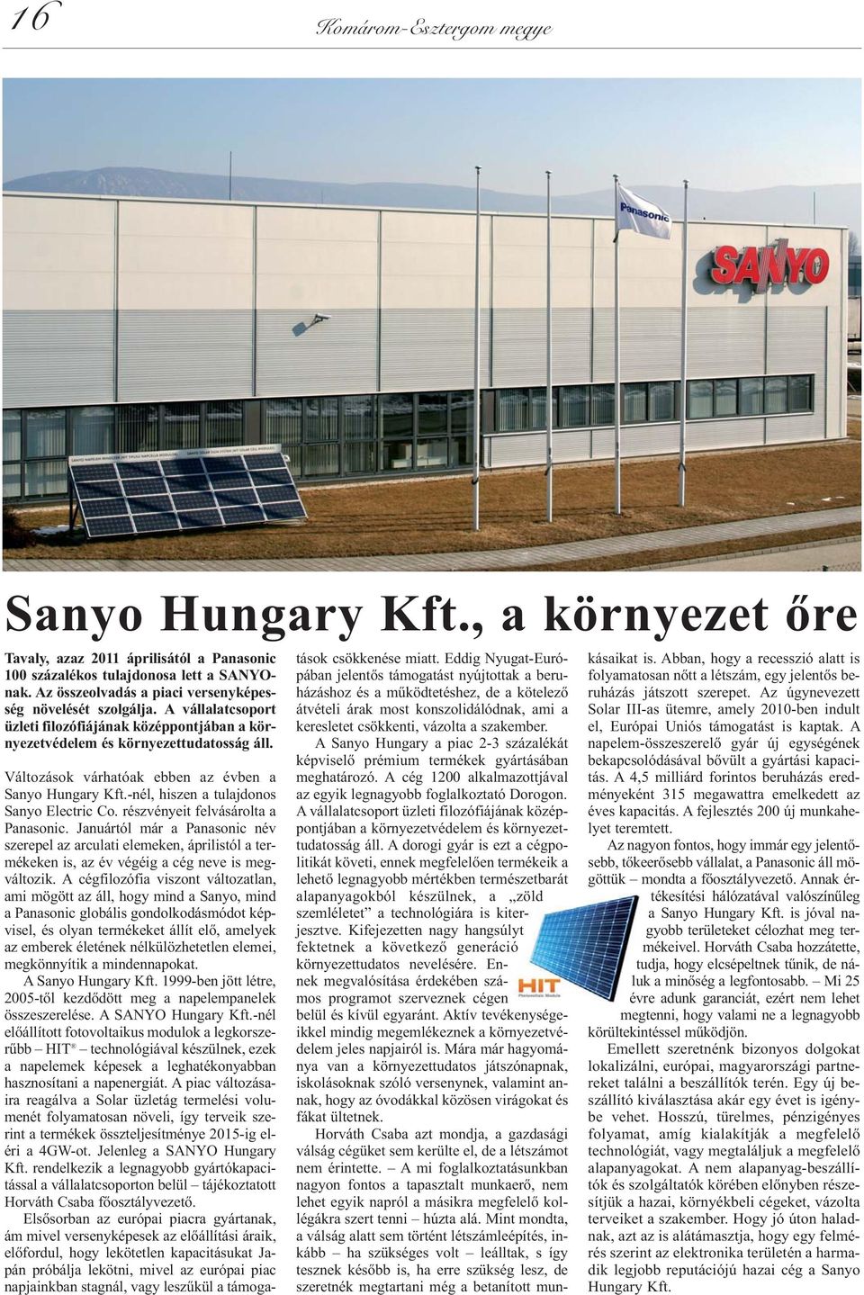 Vál to zá sok vár ha tó ak eb ben az év ben a Sanyo Hungary Kft.-nél, hiszen a tulajdonos Sanyo Electric Co. részvényeit felvásárolta a Panasonic.