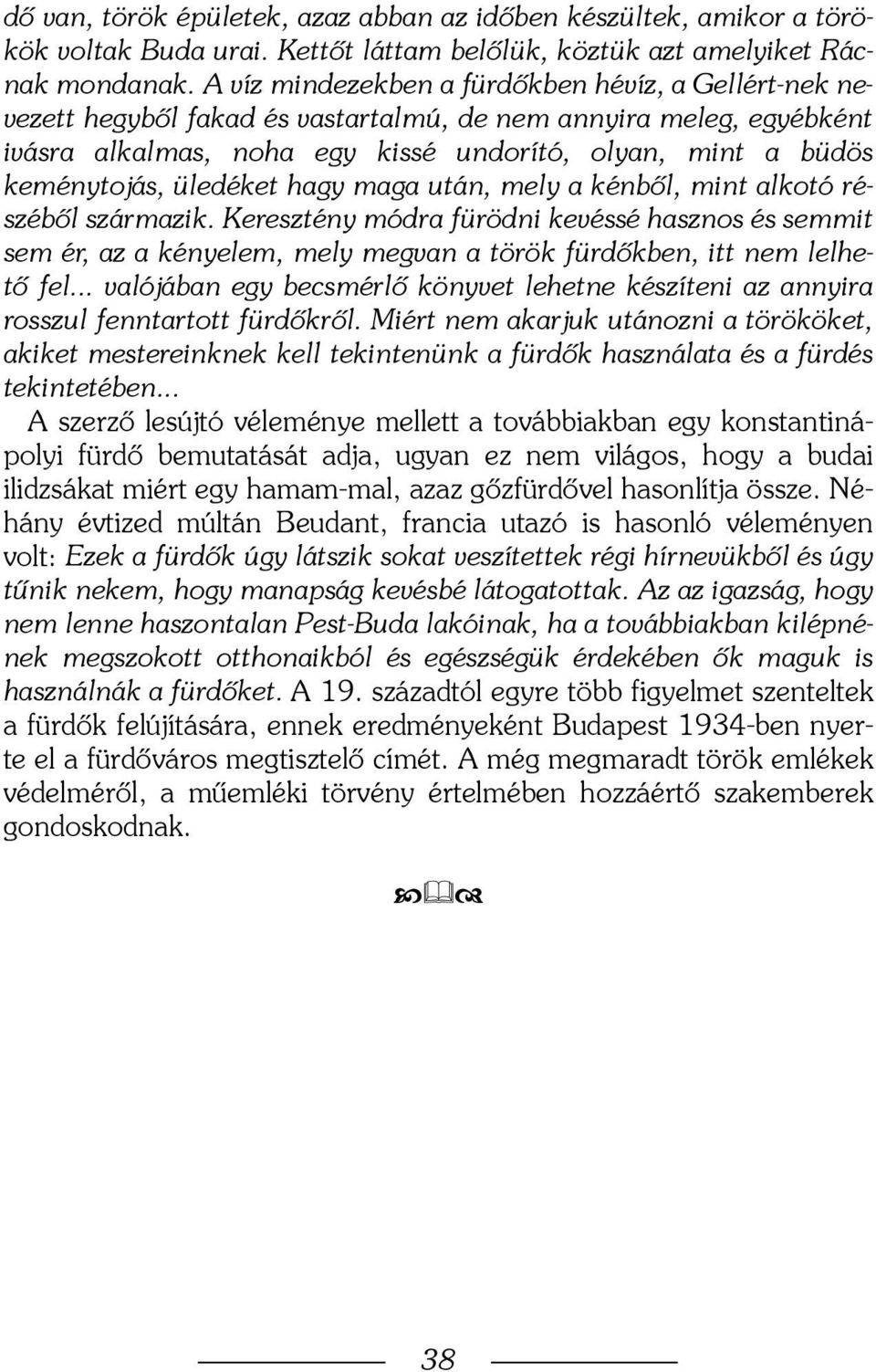 üledéket hagy maga után, mely a kénbõl, mint alkotó részébõl származik. Keresztény módra fürödni kevéssé hasznos és semmit sem ér, az a kényelem, mely megvan a török fürdõkben, itt nem lelhetõ fel.