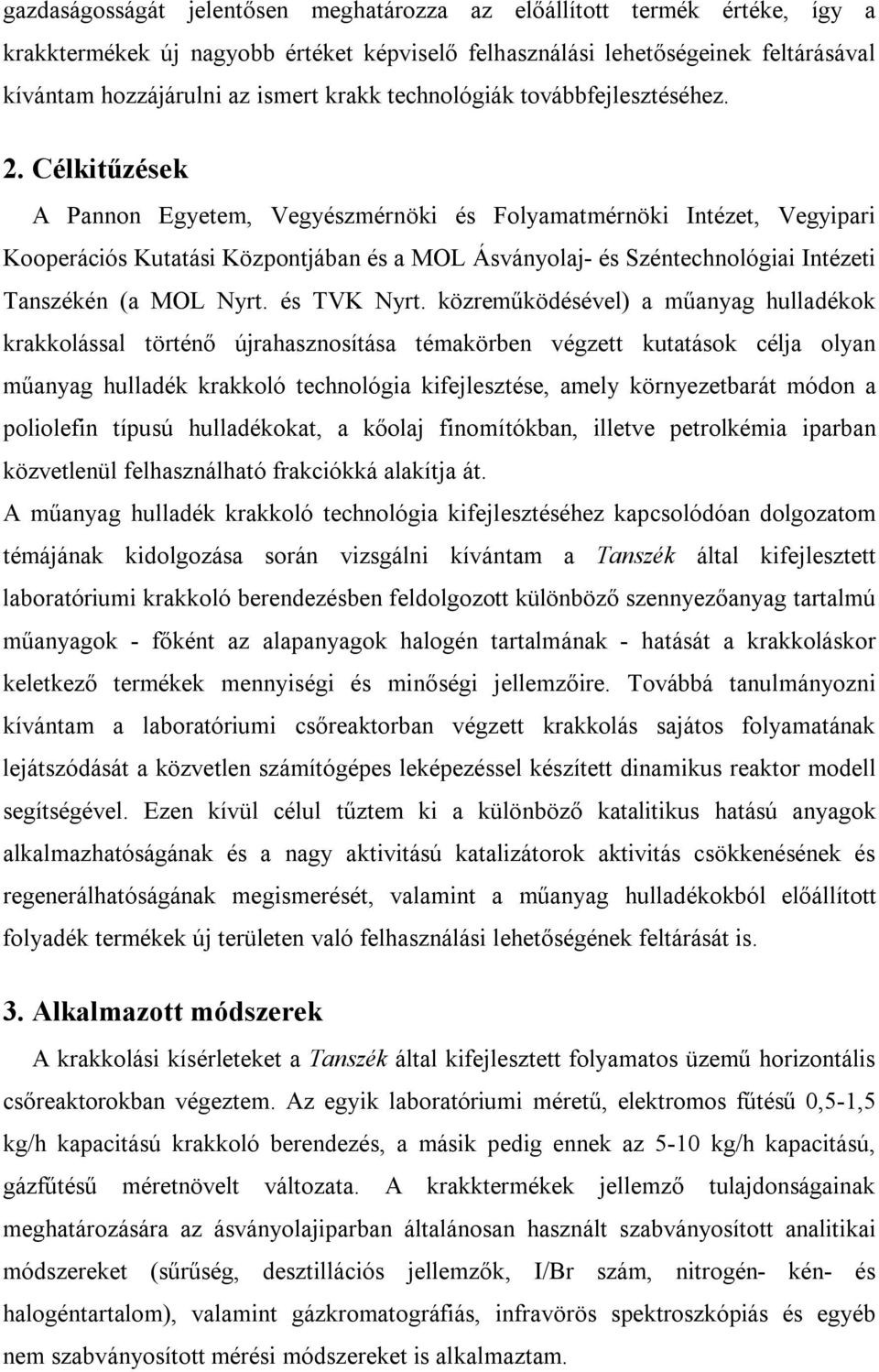 Célkitűzések A Pannon Egyetem, Vegyészmérnöki és Folyamatmérnöki Intézet, Vegyipari Kooperációs Kutatási Központjában és a MOL Ásványolaj- és Széntechnológiai Intézeti Tanszékén (a MOL Nyrt.