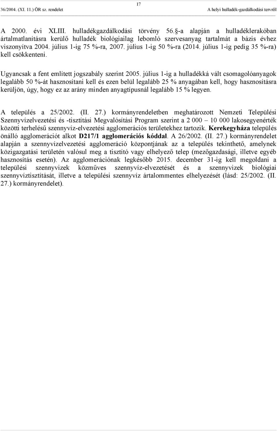 július 1-ig a ká vált csomagolóanyagok legalább 50 %-át hasznosítani kell és ezen belül legalább 25 % anyagában kell, hogy hasznosításra kerüljön, úgy, hogy ez az arány minden anyagtípusnál legalább