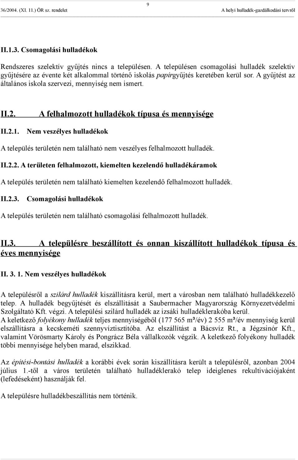 II.2.3. Csomagolási ok A település területén nem található csomagolási felhalmozott. II.3. A településre beszállított és onnan kiszállított ok típusa és éves mennyisége II. 3. 1.