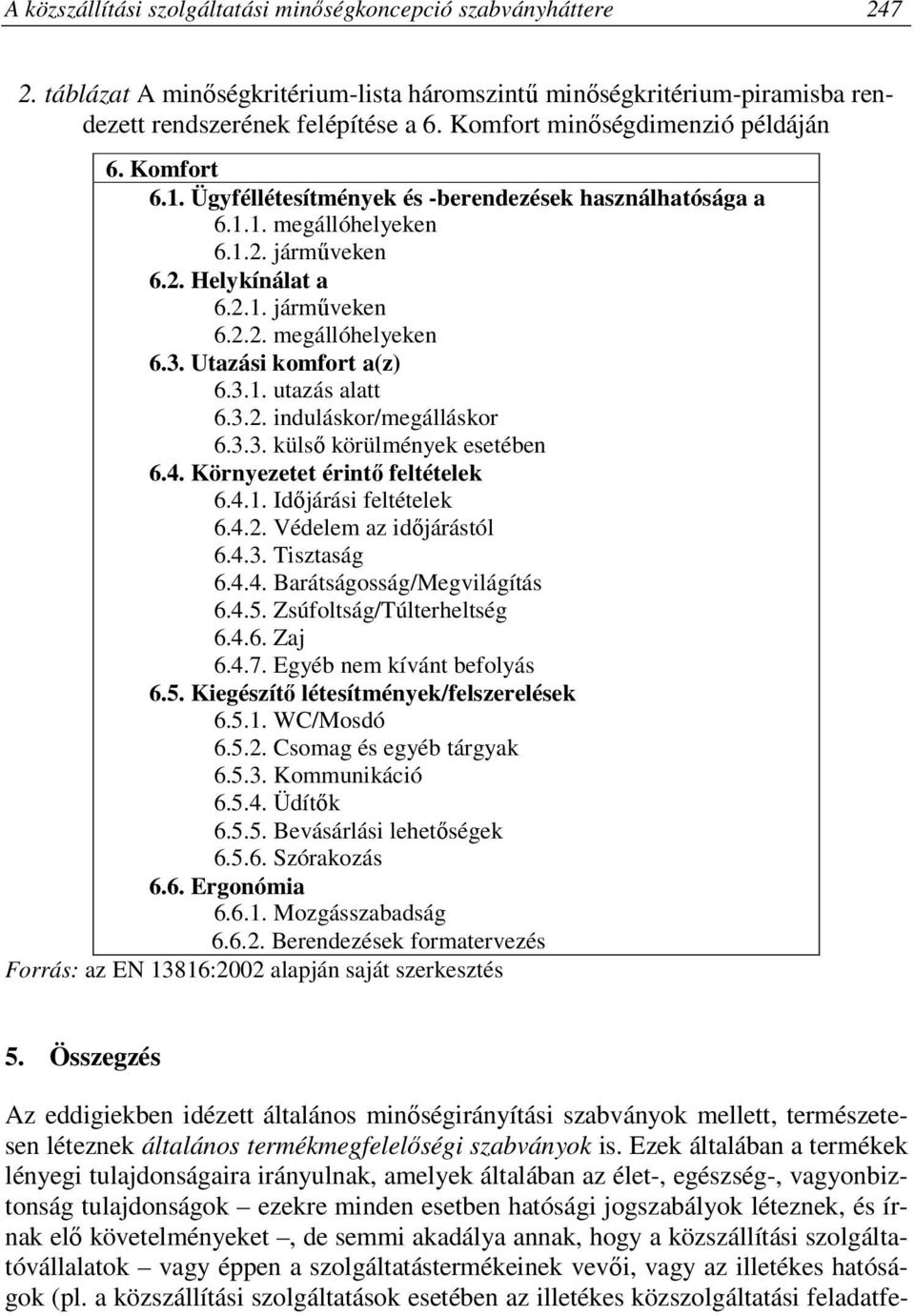 Utazási komfort a(z) 6.3.1. utazás alatt 6.3.2. induláskor/megálláskor 6.3.3. külső körülmények esetében 6.4. Környezetet érintő feltételek 6.4.1. Időjárási feltételek 6.4.2. Védelem az időjárástól 6.