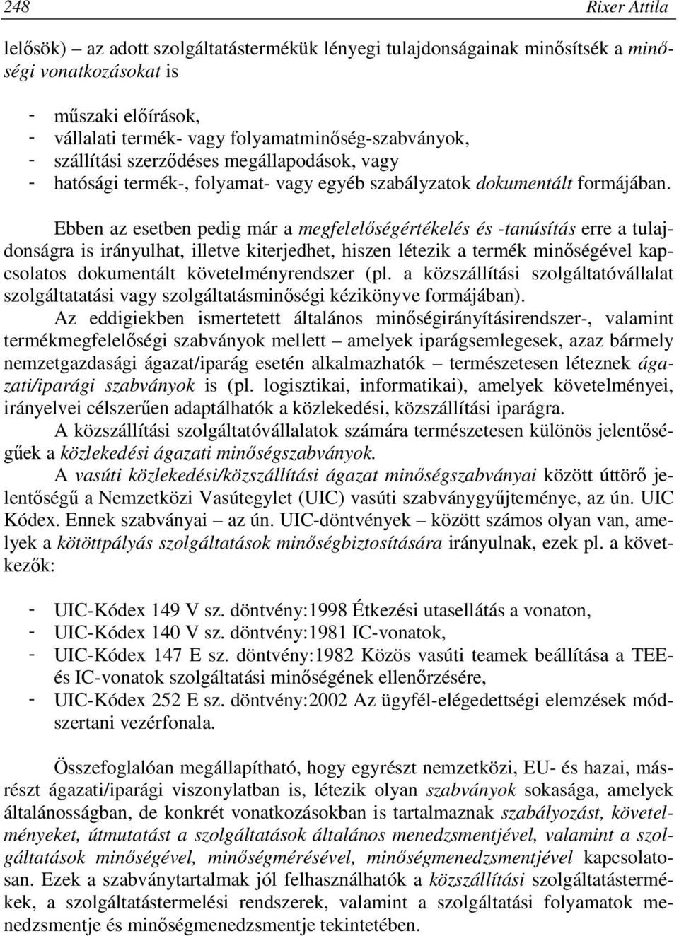 Ebben az esetben pedig már a megfelelőségértékelés és -tanúsítás erre a tulajdonságra is irányulhat, illetve kiterjedhet, hiszen létezik a termék minőségével kapcsolatos dokumentált