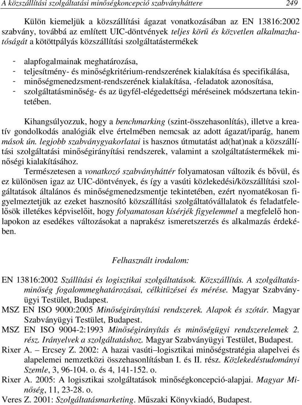 minőségmenedzsment-rendszerének kialakítása, -feladatok azonosítása, - szolgáltatásminőség- és az ügyfél-elégedettségi méréseinek módszertana tekintetében.