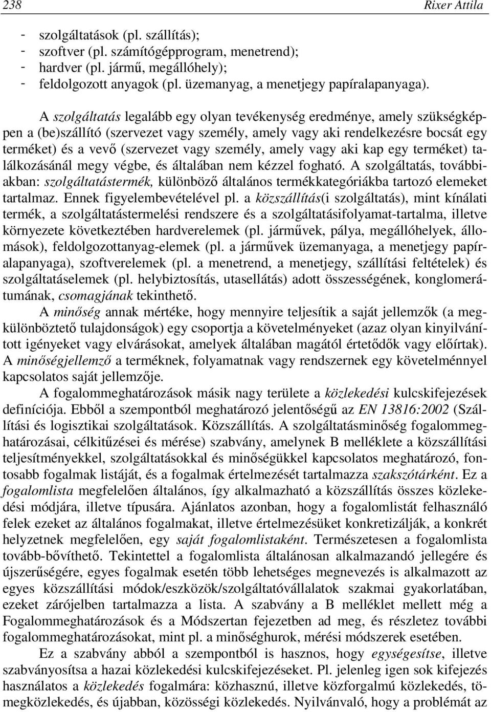 A szolgáltatás legalább egy olyan tevékenység eredménye, amely szükségképpen a (be)szállító (szervezet vagy személy, amely vagy aki rendelkezésre bocsát egy terméket) és a vevő (szervezet vagy