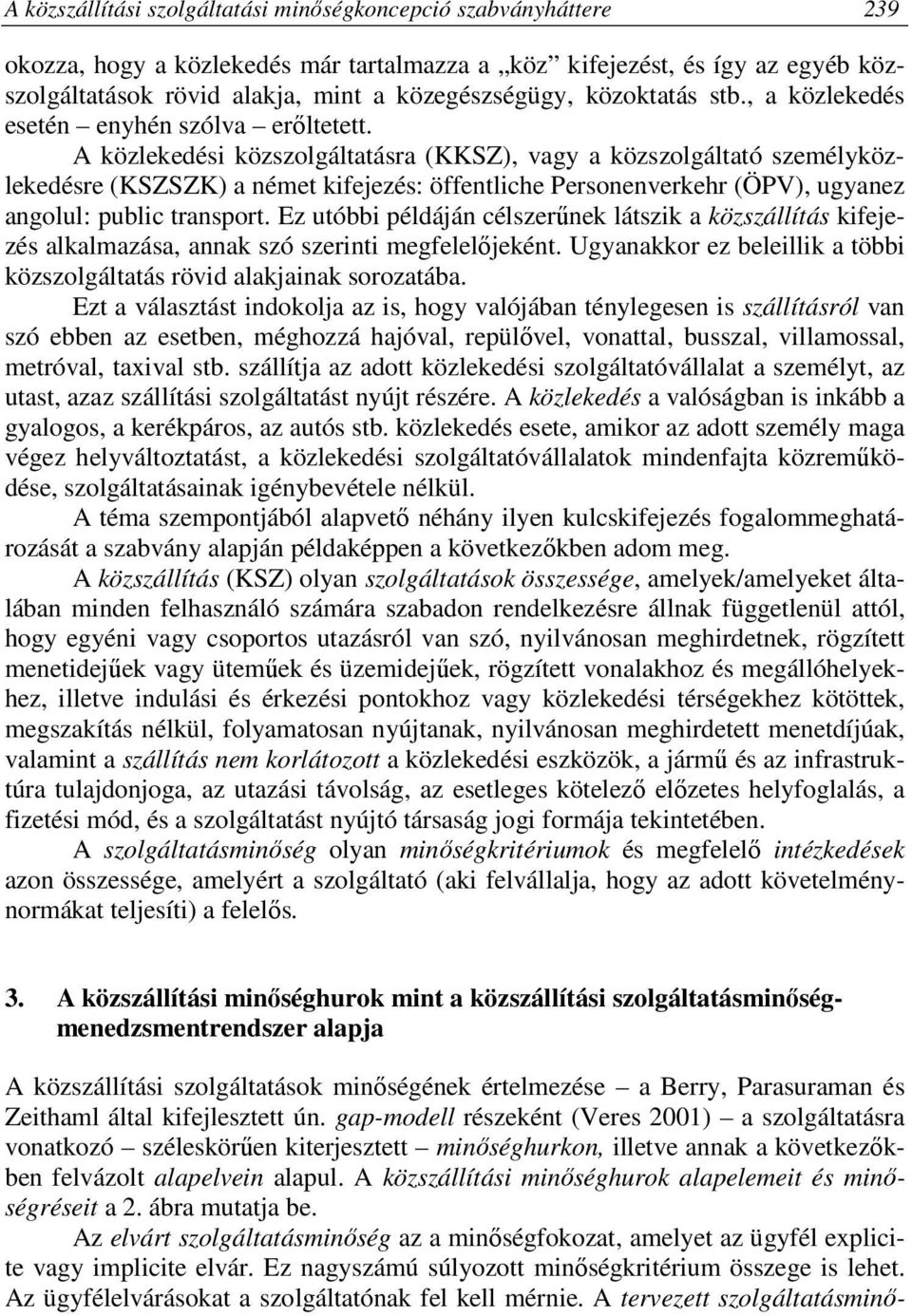 A közlekedési közszolgáltatásra (KKSZ), vagy a közszolgáltató személyközlekedésre (KSZSZK) a német kifejezés: öffentliche Personenverkehr (ÖPV), ugyanez angolul: public transport.