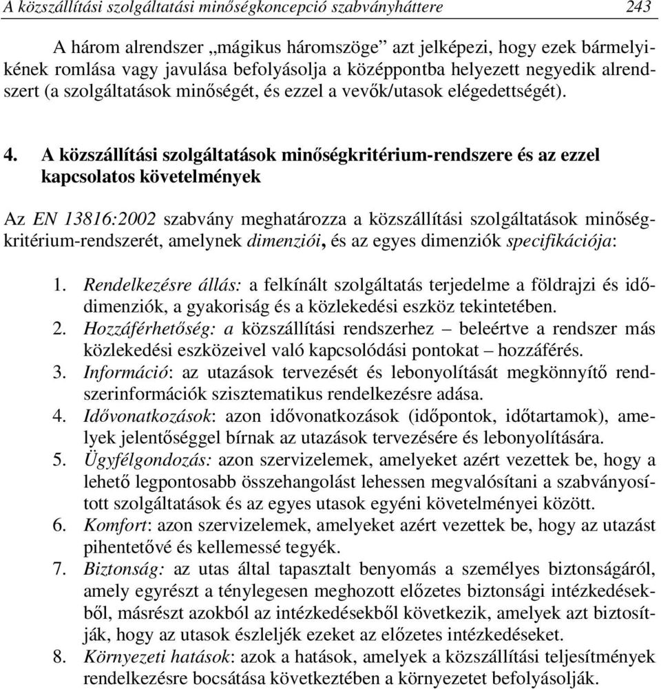 A közszállítási szolgáltatások minőségkritérium-rendszere és az ezzel kapcsolatos követelmények Az EN 13816:2002 szabvány meghatározza a közszállítási szolgáltatások minőségkritérium-rendszerét,