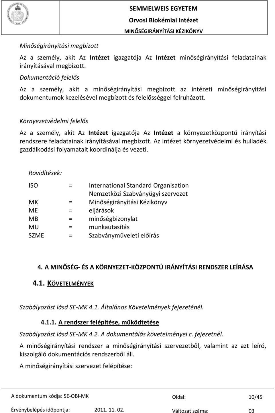 Környezetvédelmi felelős Az a személy, akit Az Intézet igazgatója Az Intézet a környezetközpontú irányítási rendszere feladatainak irányításával megbízott.