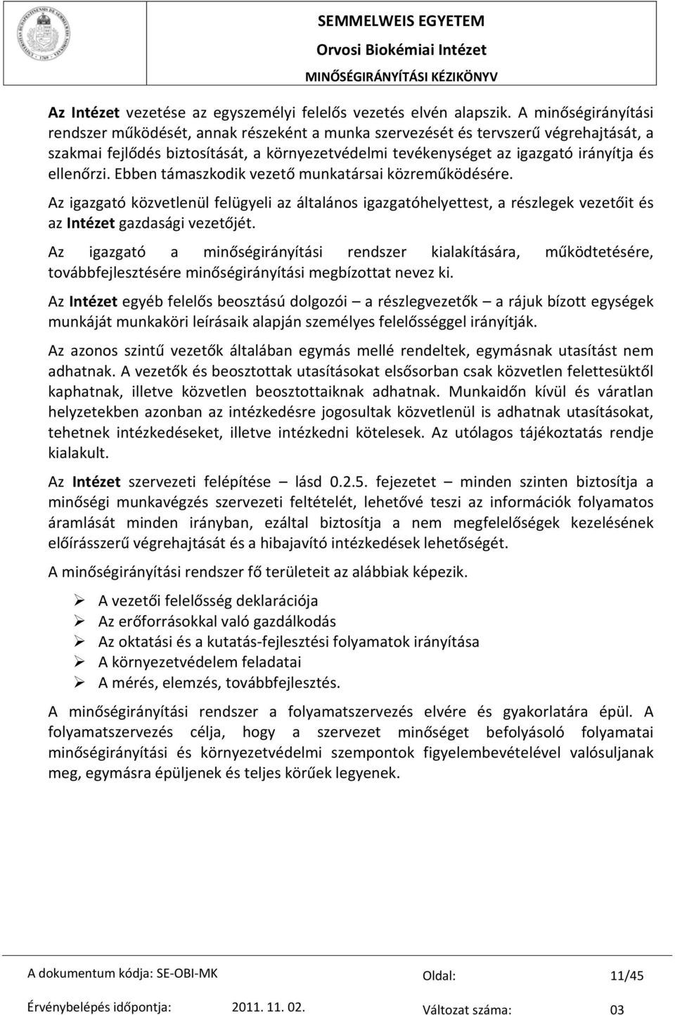 ellenőrzi. Ebben támaszkodik vezető munkatársai közreműködésére. Az igazgató közvetlenül felügyeli az általános igazgatóhelyettest, a részlegek vezetőit és az Intézet gazdasági vezetőjét.