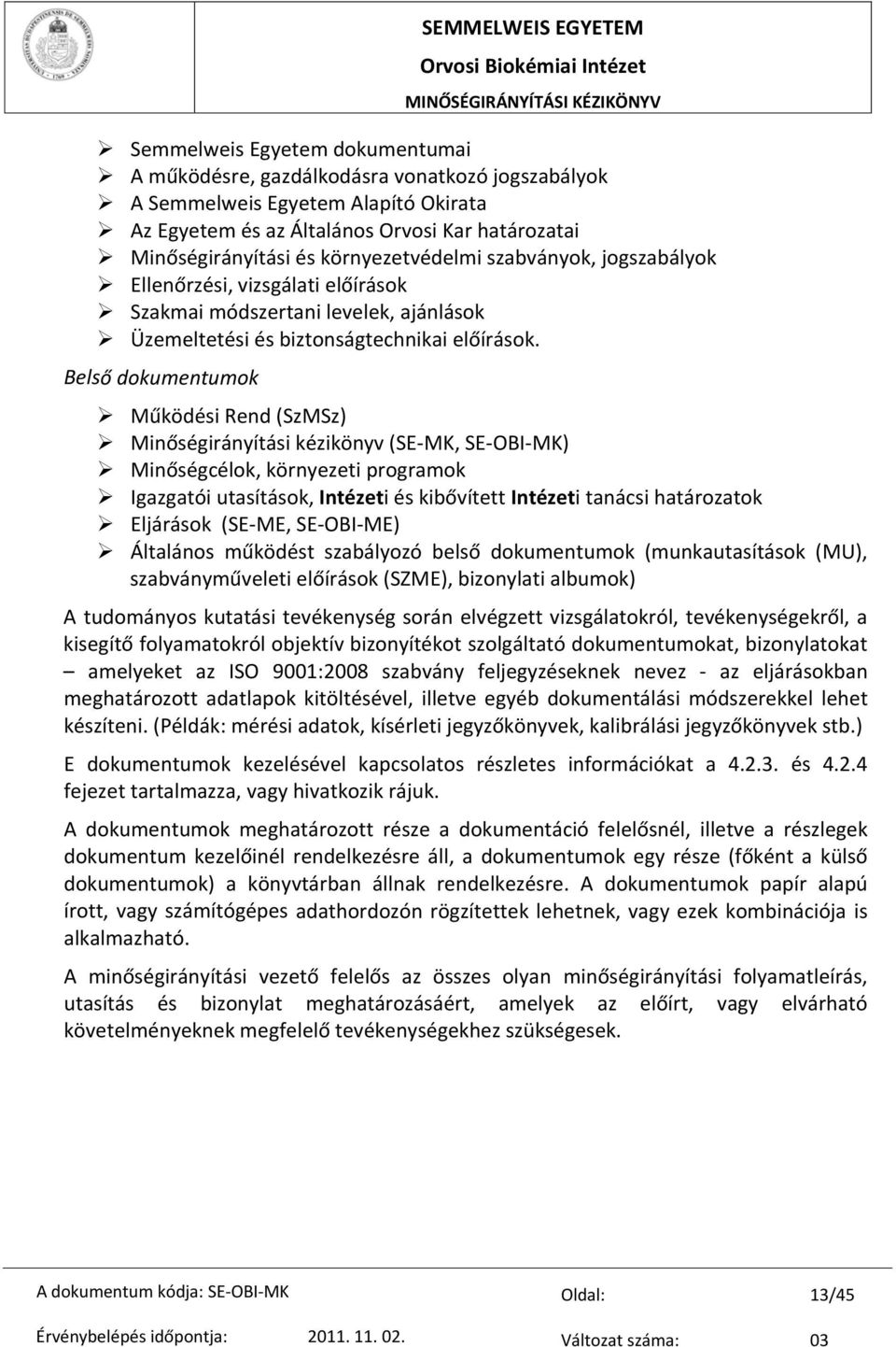 Belső dokumentumok Működési Rend (SzMSz) Minőségirányítási kézikönyv (SE MK, SE OBI MK) Minőségcélok, környezeti programok Igazgatói utasítások, Intézeti és kibővített Intézeti tanácsi határozatok