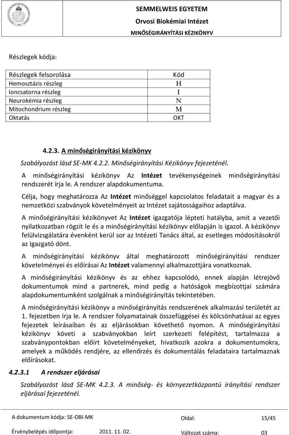 A rendszer alapdokumentuma. Célja, hogy meghatározza Az Intézet minőséggel kapcsolatos feladatait a magyar és a nemzetközi szabványok követelményeit az Intézet sajátosságaihoz adaptálva.