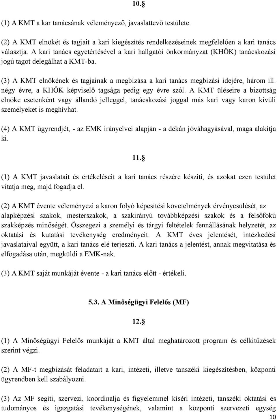 négy évre, a KHÖK képviselő tagsága pedig egy évre szól. A KMT üléseire a bizottság elnöke esetenként vagy állandó jelleggel, tanácskozási joggal más kari vagy karon kívüli személyeket is meghívhat.