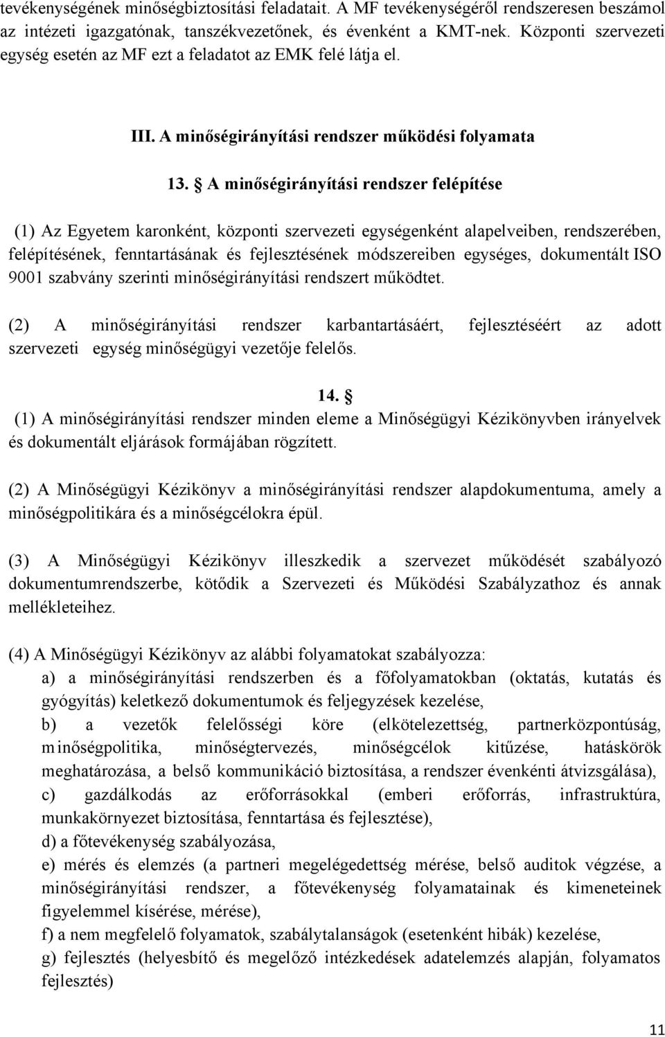 A minőségirányítási rendszer felépítése (1) Az Egyetem karonként, központi szervezeti egységenként alapelveiben, rendszerében, felépítésének, fenntartásának és fejlesztésének módszereiben egységes,