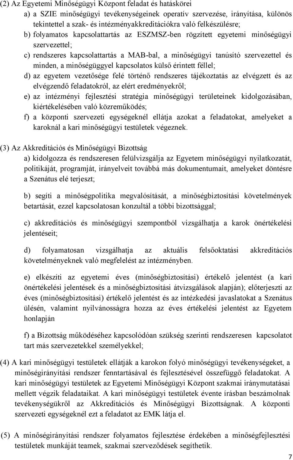 minőségüggyel kapcsolatos külső érintett féllel; d) az egyetem vezetősége felé történő rendszeres tájékoztatás az elvégzett és az elvégzendő feladatokról, az elért eredményekről; e) az intézményi