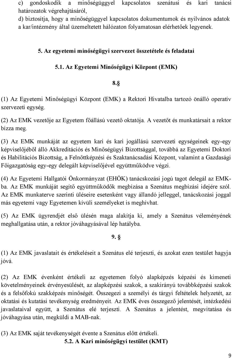 (1) Az Egyetemi Minőségügyi Központ (EMK) a Rektori Hivatalba tartozó önálló operatív szervezeti egység. (2) Az EMK vezetője az Egyetem főállású vezető oktatója.