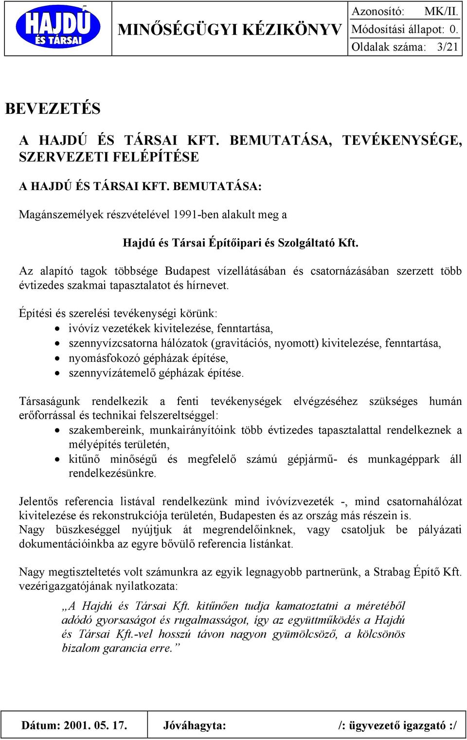 Az alapító tagok többsége Budapest vízellátásában és csatornázásában szerzett több évtizedes szakmai tapasztalatot és hírnevet.